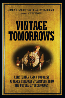 James H. Carrott Vintage Tomorrows: A Historian And A Futurist Journey Through Steampunk Into The Future of Technology