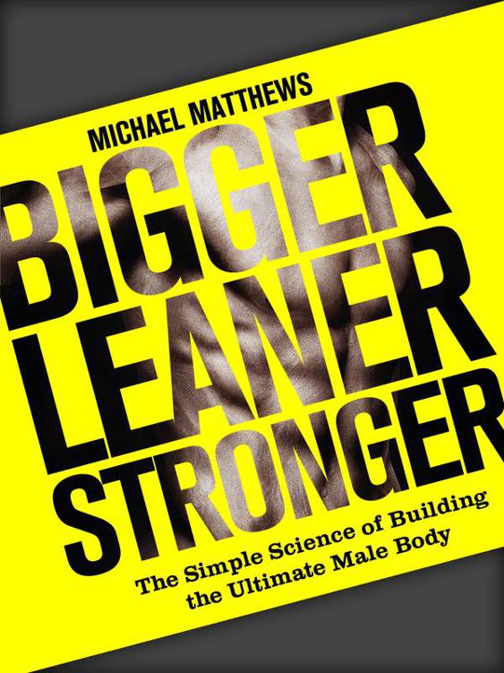 BIGGER LEANER STRONGER THE SIMPLE SCIENCE OF BUILDING THE ULTIMATE MALE BODY - photo 1