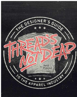 Jeff Finley - Threads Not Dead: The Designers Guide to the Apparel Industry