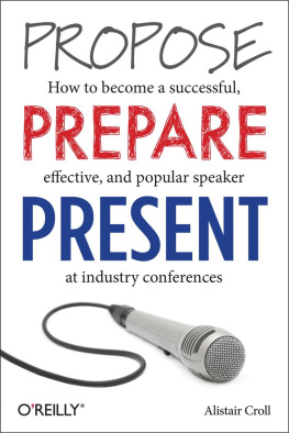 Alistair Croll - Propose, Prepare, Present: How to become a successful, effective, and popular speaker at industry conferences