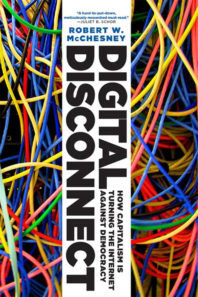 DIGITAL DISCONNECT ALSO BY ROBERT W MCCHESNEY Dollarocracy with John - photo 1