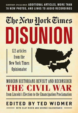 Ted Widmer The New York Times: Disunion: Modern Historians Revisit and Reconsider the Civil War from Lincolns Election to the Emancipation Proclamation