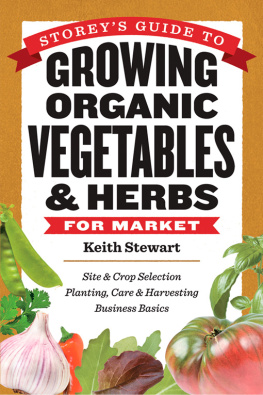 Keith Stewart - Storeys guide to growing organic vegetables & herbs for market: site & crop selection / planting, care & harvesting / business basics
