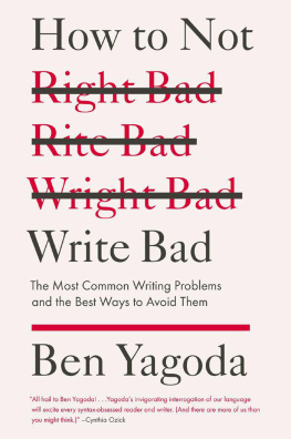 Ben Yagoda - How to Not Write Bad: The Most Common Writing Problems and the Best Ways to Avoid Them