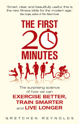 Gretchen Reynolds The First 20 Minutes: Surprising Science Reveals How We Can: Exercise Better, Train Smarter, Live Longer