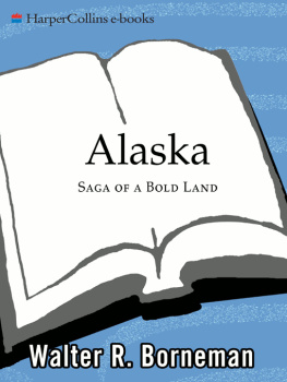 Walter R. Borneman - Alaska: Saga of a Bold Land--From Russian Fur Traders to the Gold Rush, Extraordinary Railroads, World War II, the Oil Boom, and the Fight Over ANWR