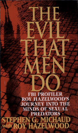 Stephen G. Michaud - The Evil That Men Do: FBI Profiler Roy Hazelwoods Journey into the Minds of Sexual Predators