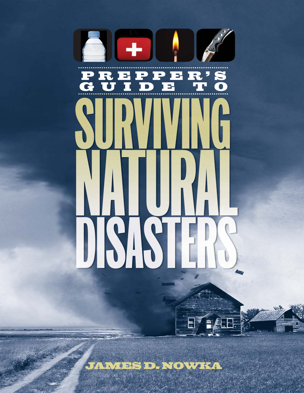 PREPPERS GUIDE TO SURVIVING NATURAL DISASTERS JAMES D NOWKA DEDICATION I - photo 1