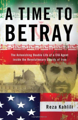 Reza Kahili - A Time to Betray: The Astonishing Double Life of a CIA Agent Inside the Revolutionary Guards of Iran