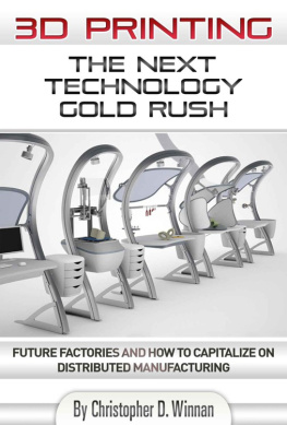 Christopher D. Winnan 3D Printing: The Next Technology Gold Rush - Future Factories and How to Capitalize on Distributed Manufacturing