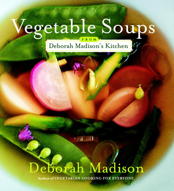 VEGETABLE SOUPS FROM DEBORAH MADISONS KITCHEN Copyright 2006 by Deborah - photo 1