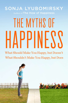 Sonja Lyubomirsky - The Myths of Happiness: What Should Make You Happy, but Doesnt, What Shouldnt Make You Happy, but Does