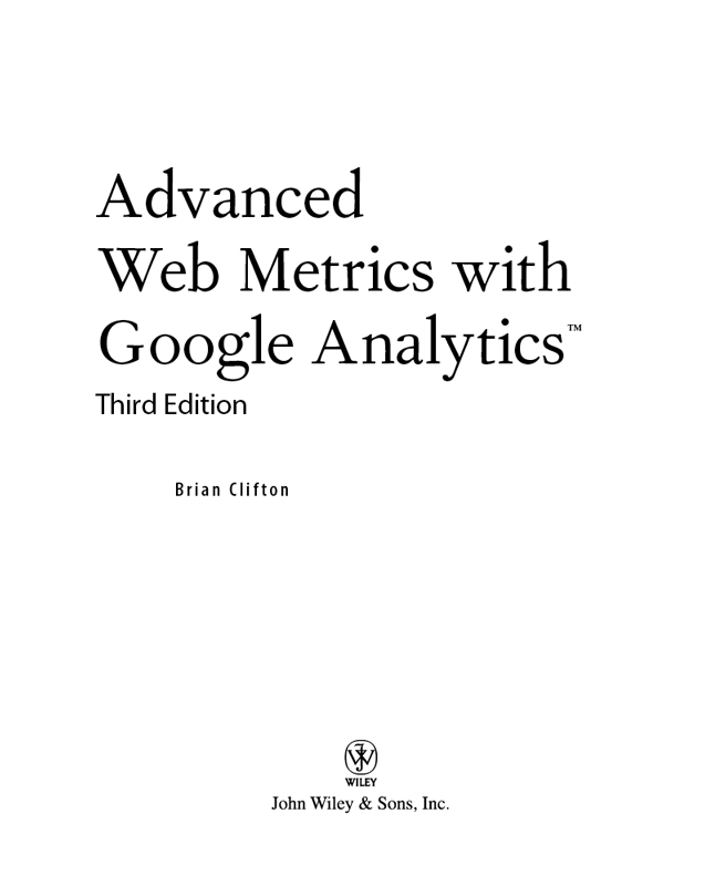 Praise for Advanced Web Metrics with Google Analytics Third Edition It would - photo 2