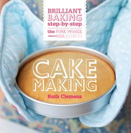 Ruth Clemens - The Pink Whisk Guide to Cake Making: Brilliant Baking Step-by-Step