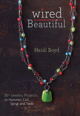 Heidi Boyd - Wired beautiful : 30+ jewelry projects to hammer, coil, spiral, and twist