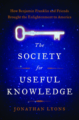 Jonathan Lyons The Society for Useful Knowledge: How Benjamin Franklin and Friends Brought the Enlightenment to America