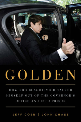 Jeff Coen Golden: How Rod Blagojevich Talked Himself out of the Governors Office and into Prison