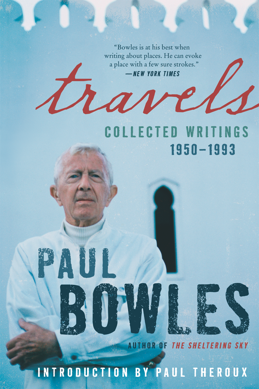 Travels COLLECTED WRITINGS 19501993 P AUL B OWLES Introduction by Paul - photo 1