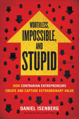Daniel Isenberg - Worthless, Impossible and Stupid: How Contrarian Entrepreneurs Create and Capture Extraordinary Value