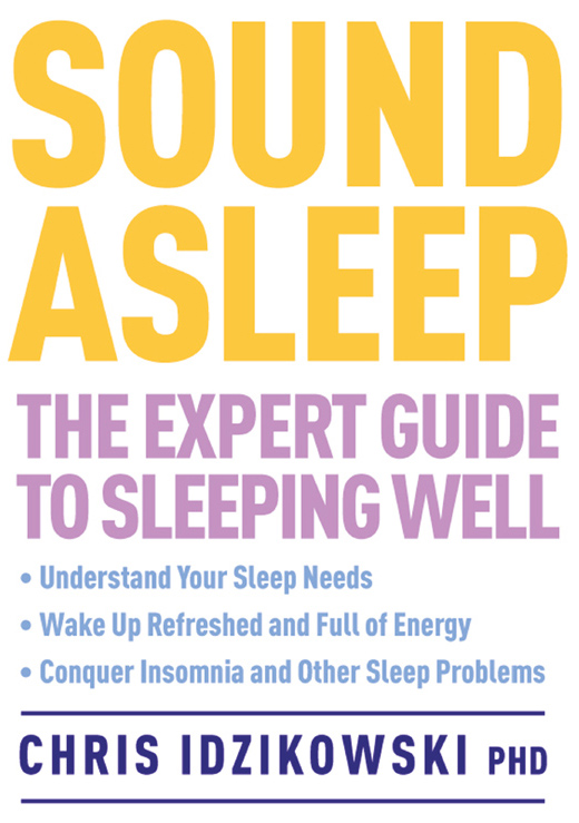 SOUND ASLEEP THE EXPERT GUIDE TO SLEEPING WELL CHRIS IDZIKOWSKI For - photo 1