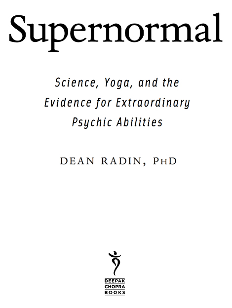 Copyright 2013 by Dean Radin Foreword copyright 2013 by Deepak Chopra All - photo 2