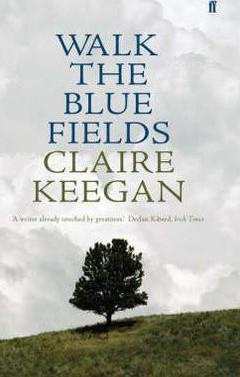 Claire Keegan Walk the Blue Fields: Stories