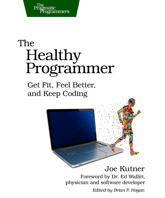 The Healthy Programmer Get Fit Feel Better and Keep Coding by Joe Kutner - photo 1