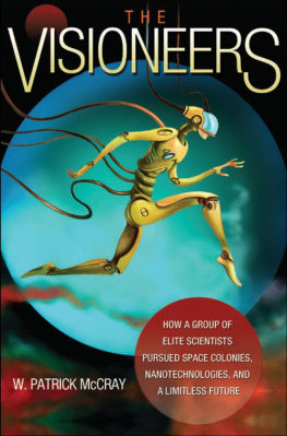 W. Patrick McCray The Visioneers: How a Group of Elite Scientists Pursued Space Colonies, Nanotechnologies, and a Limitless Future