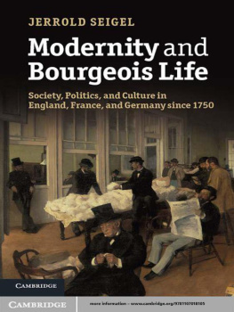 Jerrold Seigel - Modernity and Bourgeois Life: Society, Politics, and Culture in England, France and Germany Since 1750