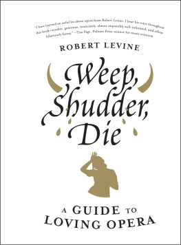 Robert Levine - Weep, Shudder, Die: A Guide to Loving Opera