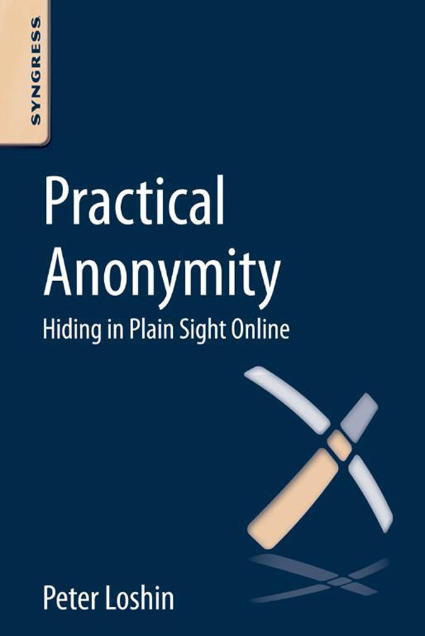 Practical Anonymity Hiding in Plain Sight Online Peter Loshin Table of - photo 1