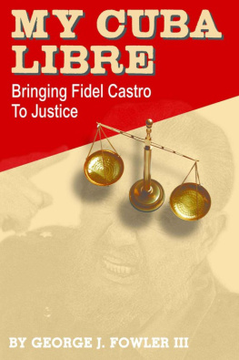 George J. Fowler III My Cuba Libre: Bringing Fidel Castro to Justice