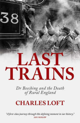 Charles Loft Last trains: Dr Beeching and the Death of Rural England