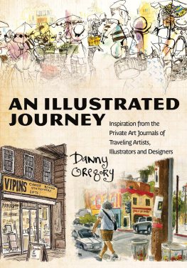 Danny Gregory An Illustrated Journey: Inspiration from the Private Art Journals of Traveling Artists, Illustrators and Designers