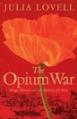 Julia Lovell - The Opium War: Drugs, Dreams and the Making of China