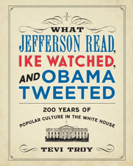 Tevi Troy What Jefferson read, Ike watched, and Obama tweeted: 200 years of popular culture in the White House