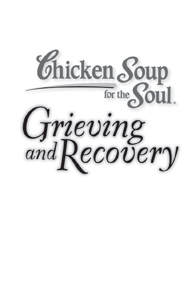 Chicken Soup for the Soul Grieving and Recovery 101 Inspirational and - photo 1