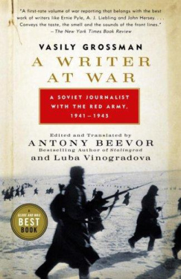 Vasily Grossman A Writer at War: A Soviet Journalist with the Red Army, 1941-1945