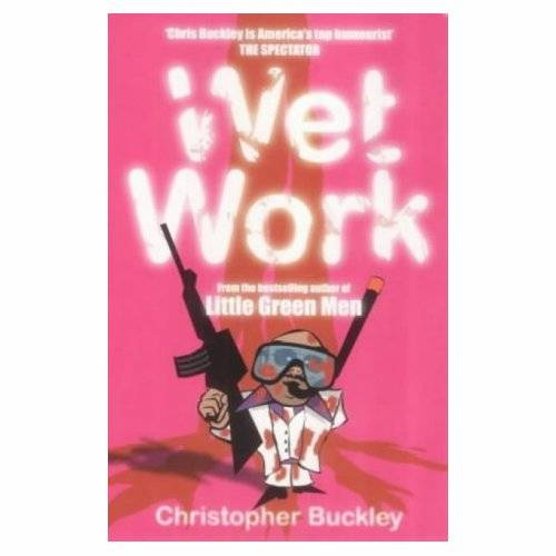 Christopher Buckley Wet Work Every normal man must be tempted at times to - photo 1