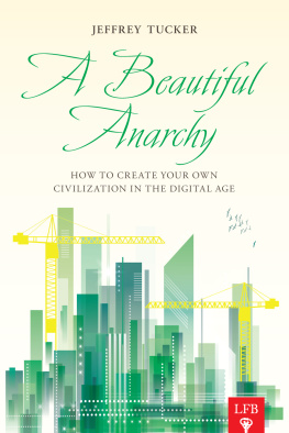 Jeffrey A. Tucker A beautiful anarchy: how to create your own civilization in the digital age