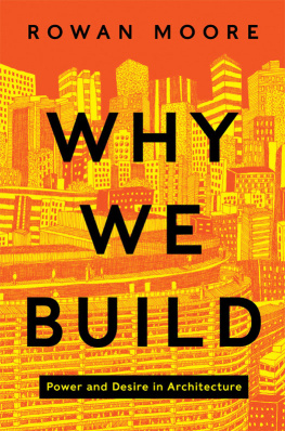 Rowan Moore - Why We Build: Power and Desire in Architecture