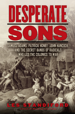 Les Standiford - Desperate Sons: Samuel Adams, Patrick Henry, John Hancock, and the Secret Bands of Radicals Who Led the Colonies to War