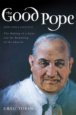 Greg Tobin The Good Pope: The Making of a Saint and the Remaking of the Church--The Story of John XXIII and Vatican II
