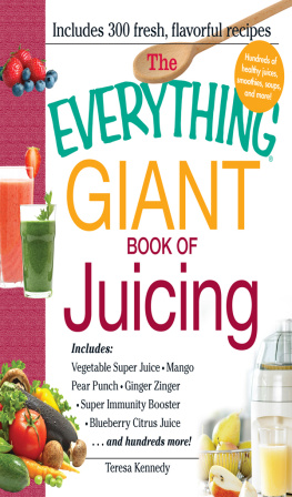 Teresa Kennedy - The everything giant book of juicing: includes vegetable super juice, mango pear punch, ginger zinger, super immunity booster, blueberry citrus juice and hundreds more!