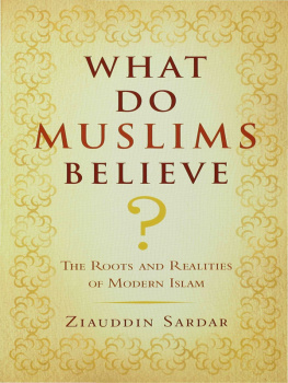 Ziauddin Sardar What Do Muslims Believe?: The Roots and Realities of Modern Islam