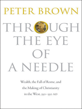 Peter Brown - Through the Eye of a Needle: Wealth, the Fall of Rome, and the Making of Christianity in the West, 350-550 AD