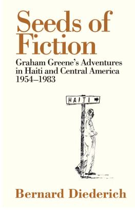 Bernard Diederich - Seeds of Fiction: Graham Greenes Adventures in Haiti and Central America 1954-1983