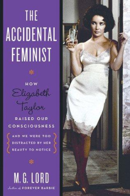 M. G. Lord - The Accidental Feminist: How Elizabeth Taylor Raised Our Consciousness and We Were Too Distracted By Her Beauty to Notice