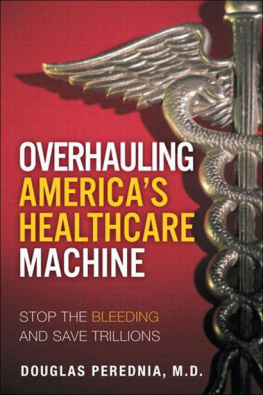 Douglas A. Perednia Overhauling Americas Healthcare Machine: Stop the Bleeding and Save Trillions