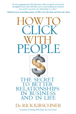 Rick Kirschner How to Click with People: The Secret to Better Relationships in Business and in Life